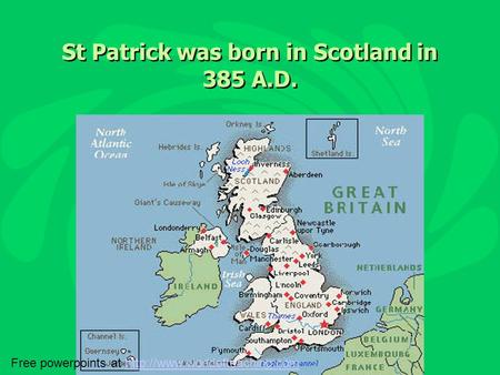 St Patrick was born in Scotland in 385 A.D. Free powerpoints at