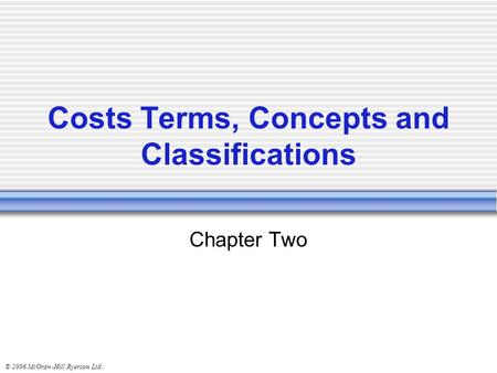 © 2006 McGraw-Hill Ryerson Ltd.. Costs Terms, Concepts and Classifications Chapter Two.