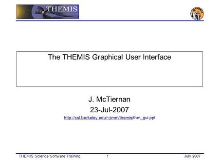 THEMIS Science Software Training1July 2007 The THEMIS Graphical User Interface J. McTiernan 23-Jul-2007