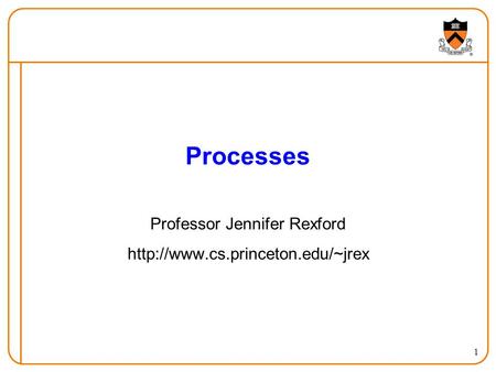1 Processes Professor Jennifer Rexford