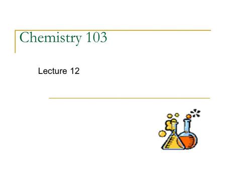 Chemistry 103 Lecture 12. Outline I. Covalent Bonding  Lewis Dot Diagrams/Nomenclature (in review)  Bond/Molecular Polarity II. Counting in Chemistry.