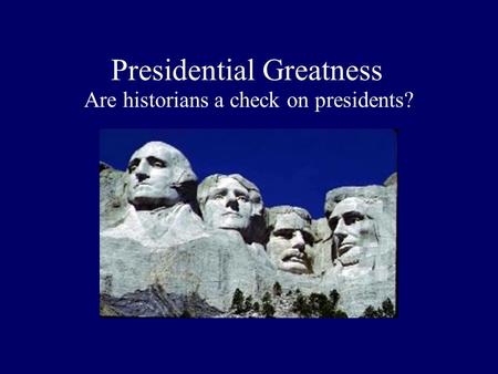 Presidential Greatness Are historians a check on presidents?