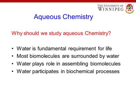 Aqueous Chemistry Why should we study aqueous Chemistry? Water is fundamental requirement for life Most biomolecules are surrounded by water Water plays.