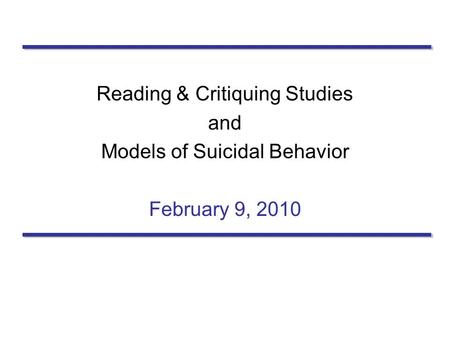Reading & Critiquing Studies and Models of Suicidal Behavior February 9, 2010.