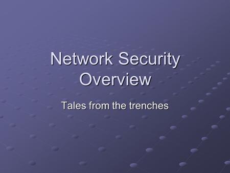 Network Security Overview Tales from the trenches.