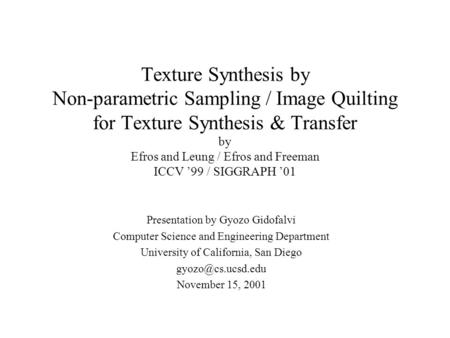 Texture Synthesis by Non-parametric Sampling / Image Quilting for Texture Synthesis & Transfer by Efros and Leung / Efros and Freeman ICCV ’99 / SIGGRAPH.
