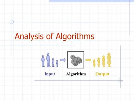Analysis of Algorithms Algorithm Input Output. Analysis of Algorithms2 Outline and Reading Running time (§1.1) Pseudo-code (§1.1) Counting primitive operations.