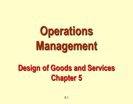 Operations Management Design of Goods and Services Chapter 5