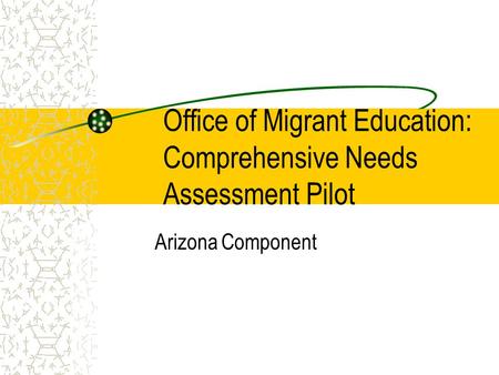 Office of Migrant Education: Comprehensive Needs Assessment Pilot Arizona Component.