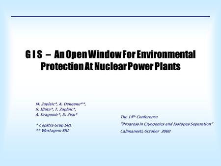 G I S – An Open Window For Environmental Protection At Nuclear Power Plants M. Zaplaic*, A. Deneanu**, S. Iliuta*, T. Zaplaic*, A. Dragomir*, D. Zisu*