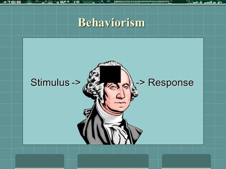 Stimulus -> -> Response Behaviorism. Stimulus -> -> Response What’s inside the black box?