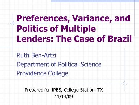 Preferences, Variance, and Politics of Multiple Lenders: The Case of Brazil Ruth Ben-Artzi Department of Political Science Providence College Prepared.