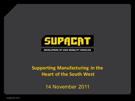 Supporting Manufacturing in the Heart of the South West 14 November 2011.