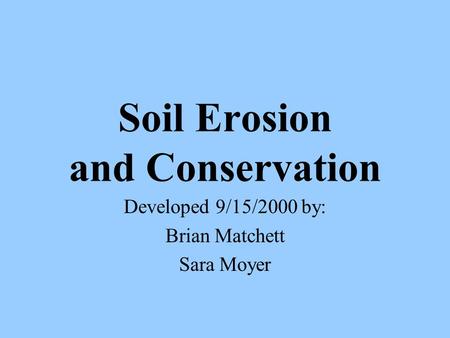 Soil Erosion and Conservation Developed 9/15/2000 by: Brian Matchett Sara Moyer.