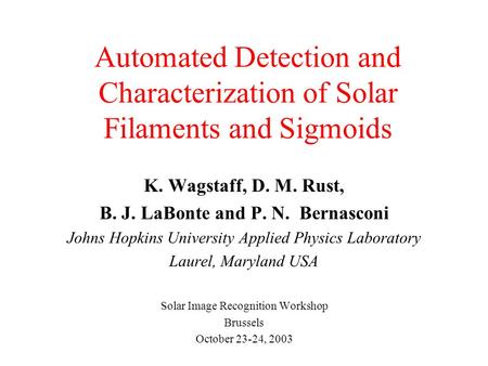 Automated Detection and Characterization of Solar Filaments and Sigmoids K. Wagstaff, D. M. Rust, B. J. LaBonte and P. N. Bernasconi Johns Hopkins University.