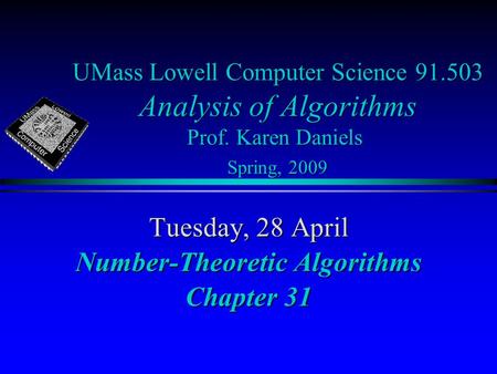 UMass Lowell Computer Science 91.503 Analysis of Algorithms Prof. Karen Daniels Spring, 2009 Tuesday, 28 April Number-Theoretic Algorithms Chapter 31.