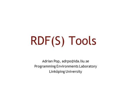 RDF(S) Tools Adrian Pop, Programming Environments Laboratory Linköping University.