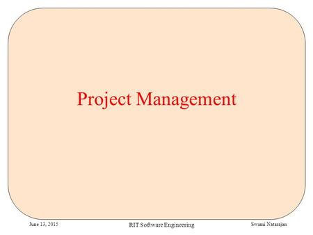Swami NatarajanJune 13, 2015 RIT Software Engineering Project Management.