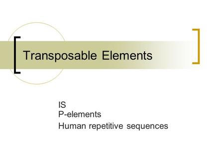 Transposable Elements IS P-elements Human repetitive sequences.