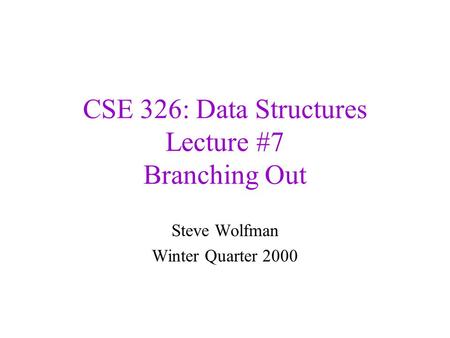 CSE 326: Data Structures Lecture #7 Branching Out Steve Wolfman Winter Quarter 2000.
