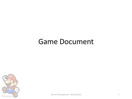 © Nintendo Game Document Game Development - Spring 20111.