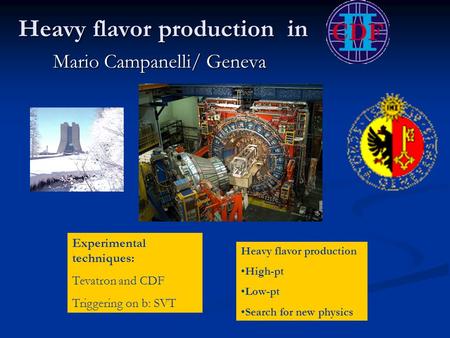 Heavy flavor production in Mario Campanelli/ Geneva Experimental techniques: Tevatron and CDF Triggering on b: SVT Heavy flavor production High-pt Low-pt.