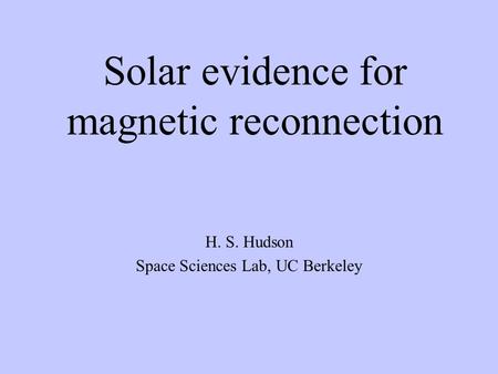 Solar evidence for magnetic reconnection H. S. Hudson Space Sciences Lab, UC Berkeley.