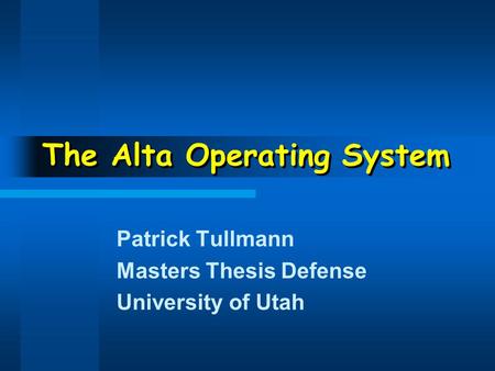 The Alta Operating System Patrick Tullmann Masters Thesis Defense University of Utah.