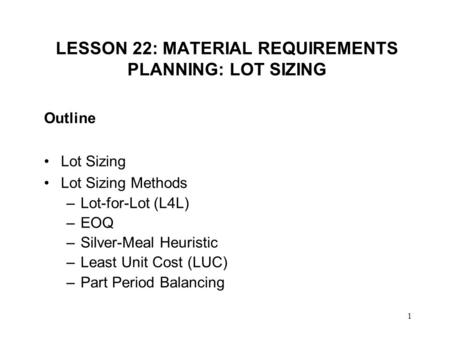 LESSON 22: MATERIAL REQUIREMENTS PLANNING: LOT SIZING