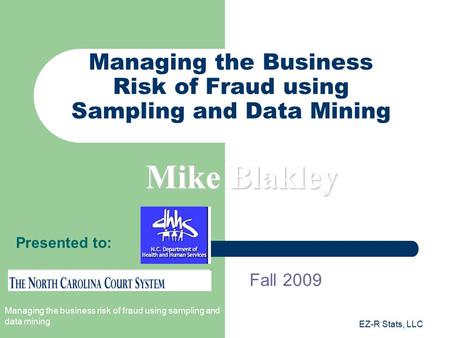 Managing the business risk of fraud using sampling and data mining EZ-R Stats, LLC Managing the Business Risk of Fraud using Sampling and Data Mining Fall.