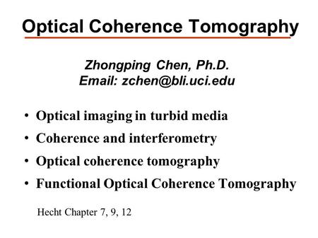 Optical Coherence Tomography Zhongping Chen, Ph.D.   Optical imaging in turbid media Coherence and interferometry Optical coherence.