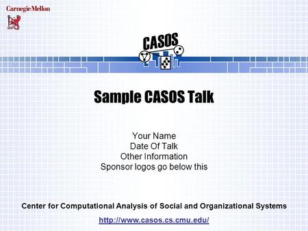 Center for Computational Analysis of Social and Organizational Systems  Sample CASOS Talk Your Name Date Of Talk Other Information.