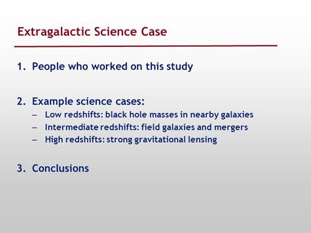 Extragalactic Science Case 1.People who worked on this study 2.Example science cases: – Low redshifts: black hole masses in nearby galaxies – Intermediate.
