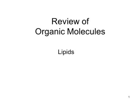 1 Review of Organic Molecules Lipids. 2 Fatty acids & triglycerides.