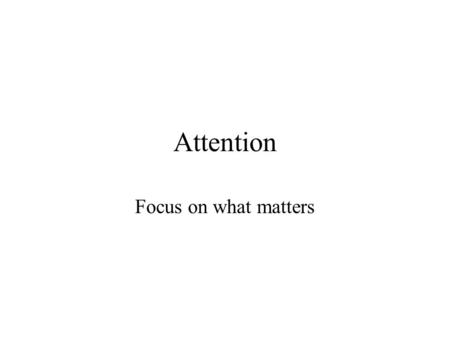 Attention Focus on what matters. What is Attention? Selection –Needed to avoid “information overload” –Related to Limited Capacity Concentration –Applying.