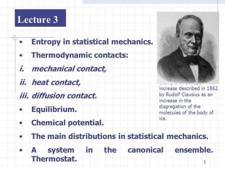1 Lecture 3 Entropy in statistical mechanics. Thermodynamic contacts: i.mechanical contact, ii.heat contact, iii.diffusion contact. Equilibrium. Chemical.