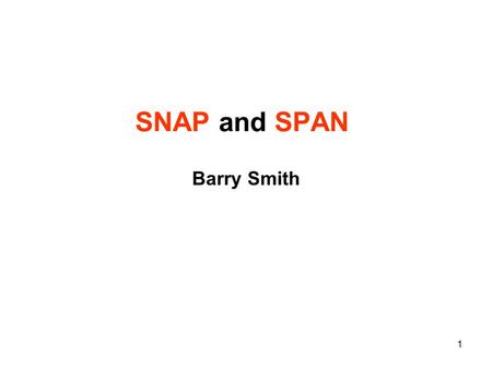 1 SNAP and SPAN Barry Smith. 2 Two categories of entities Substances and processes Continuants and occurrents In preparing an inventory of reality we.