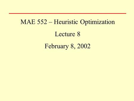 MAE 552 – Heuristic Optimization Lecture 8 February 8, 2002.