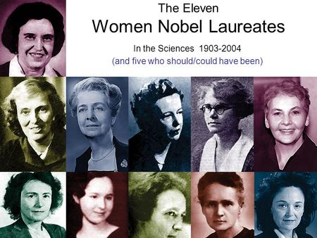 The Eleven Women Nobel Laureates In the Sciences 1903-2004 (and five who should/could have been)
