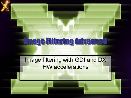 Image Filtering Advanced Image Filtering Advanced Image filtering with GDI and DX HW accelerations.