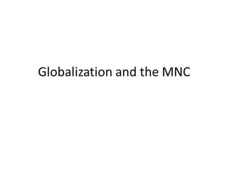 Globalization and the MNC. Beginning Quote “Globalization is the inexorable integration of markets, transportation systems, and communication systems.