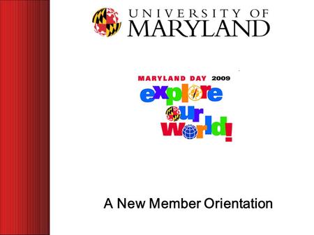 A New Member Orientation. Maryland Day: Explore Our World! A New Member Orientation Dear Colleague, As Maryland Day is the university’s largest community.