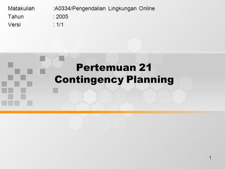 1 Pertemuan 21 Contingency Planning Matakuliah:A0334/Pengendalian Lingkungan Online Tahun: 2005 Versi: 1/1.