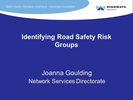 Identifying Road Safety Risk Groups Joanna Goulding Network Services Directorate.