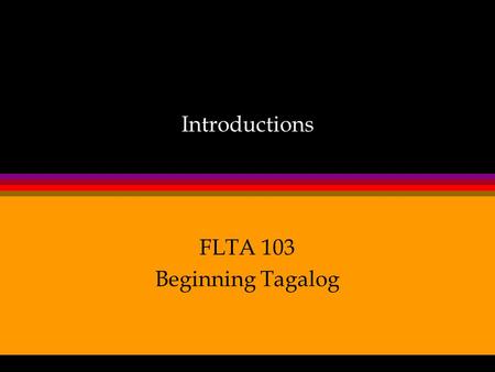 Introductions FLTA 103 Beginning Tagalog. l Syllabus l Attendance and Homework l Web-Based Activities l Quizzes and Finals.