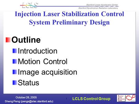 LCLS Control Group Sheng Peng October 26, 2005 1 Injection Laser Stabilization Control System Preliminary Design Outline Introduction.