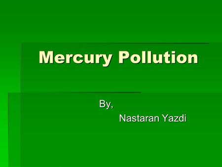 Mercury Pollution By, Nastaran Yazdi. Occurrence of Mercury in Nature:  A naturally occurring element.  Found mostly as cinnabar ore (HgS.)  Cinnabar.