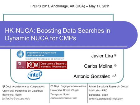HK-NUCA: Boosting Data Searches in Dynamic NUCA for CMPs Javier Lira ψ Carlos Molina ф Antonio González ψ,λ λ Intel Barcelona Research Center Intel Labs.