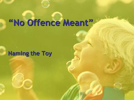 “No Offence Meant” Naming the Toy. Scenario You are teaching English to children in a foreign country. You have taken a large fluffy toy with you to aid.