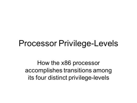 Processor Privilege-Levels How the x86 processor accomplishes transitions among its four distinct privilege-levels.